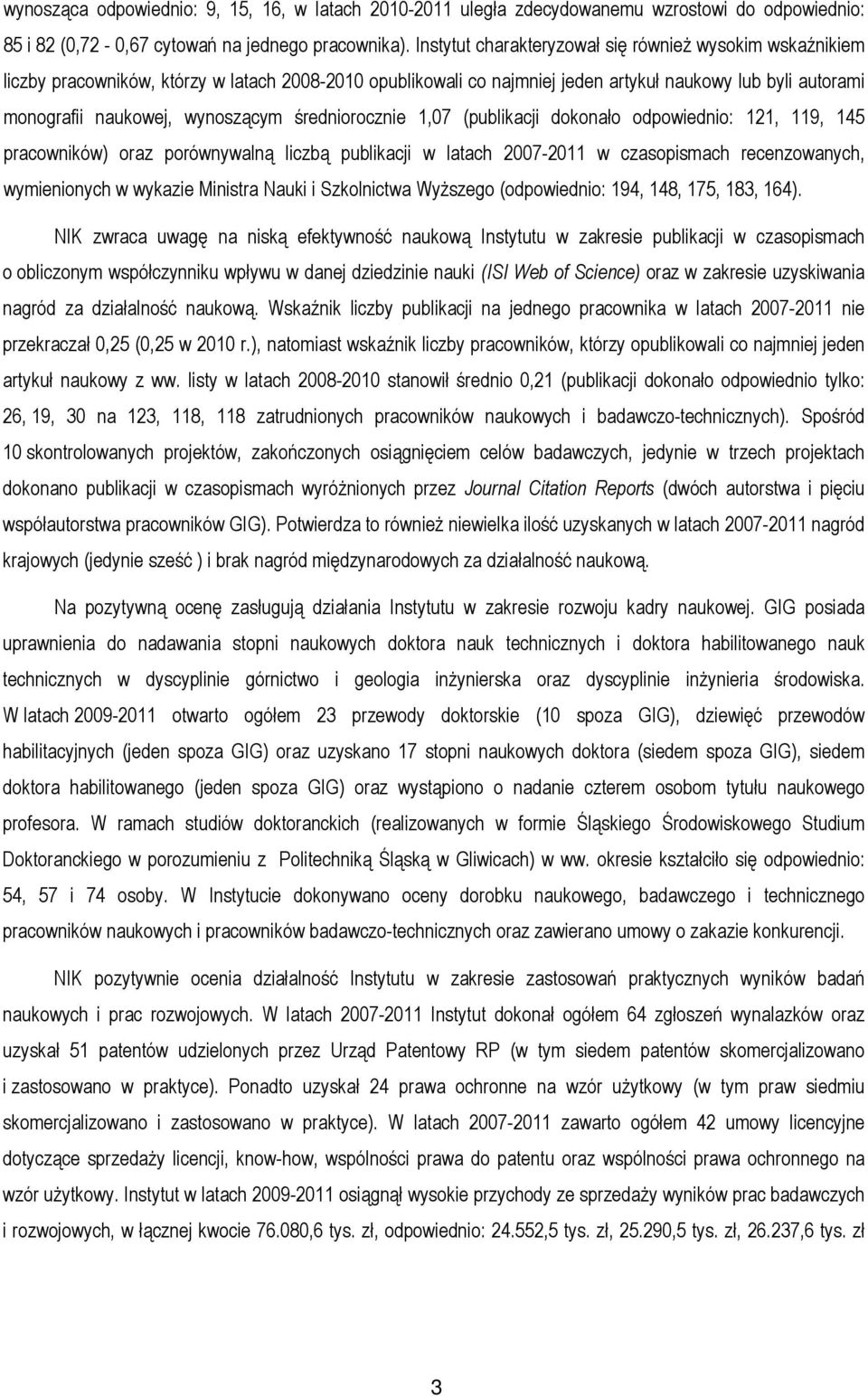 średniorocznie 1,07 (publikacji dokonało odpowiednio: 121, 119, 145 pracowników) oraz porównywalną liczbą publikacji w latach 2007-2011 w czasopismach recenzowanych, wymienionych w wykazie Ministra