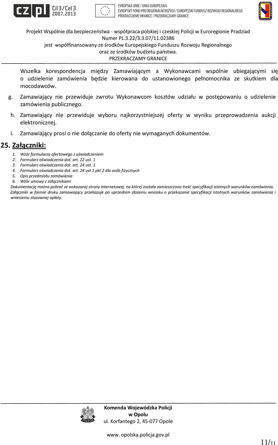 Zamawiający nie przewiduje wyboru najkorzystniejszej oferty w wyniku przeprowadzenia aukcji elektronicznej. i. Zamawiający prosi o nie dołączanie do oferty nie wymaganych dokumentów. 25.
