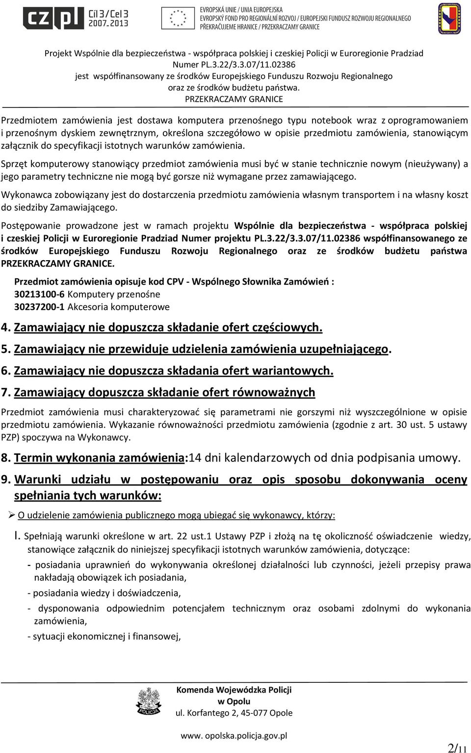 Sprzęt komputerowy stanowiący przedmiot zamówienia musi być w stanie technicznie nowym (nieużywany) a jego parametry techniczne nie mogą być gorsze niż wymagane przez zamawiającego.