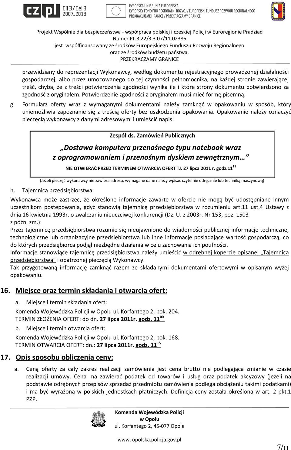Formularz oferty wraz z wymaganymi dokumentami należy zamknąć w opakowaniu w sposób, który uniemożliwia zapoznanie się z treścią oferty bez uszkodzenia opakowania.