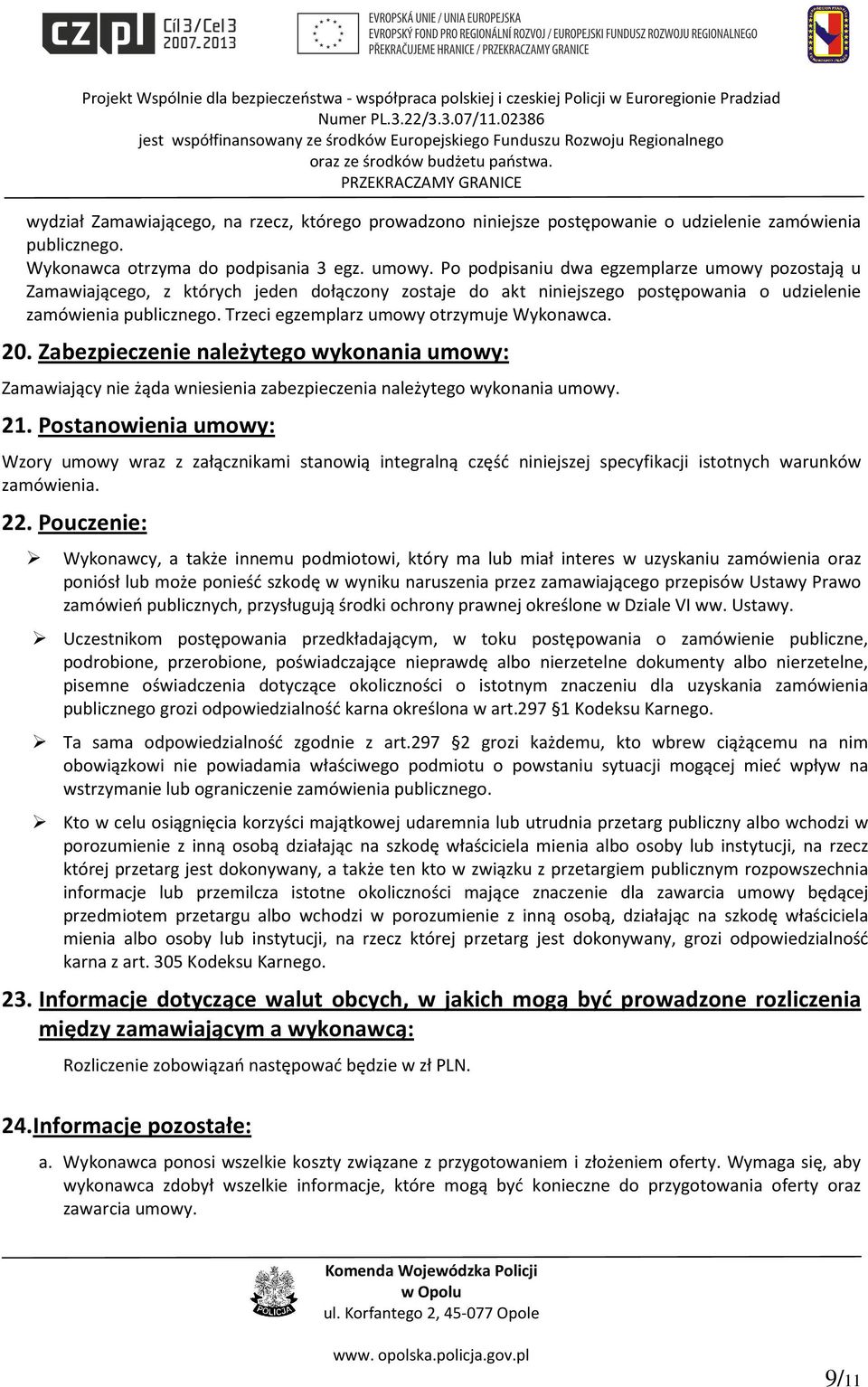 Trzeci egzemplarz umowy otrzymuje Wykonawca. 20. Zabezpieczenie należytego wykonania umowy: Zamawiający nie żąda wniesienia zabezpieczenia należytego wykonania umowy. 21.