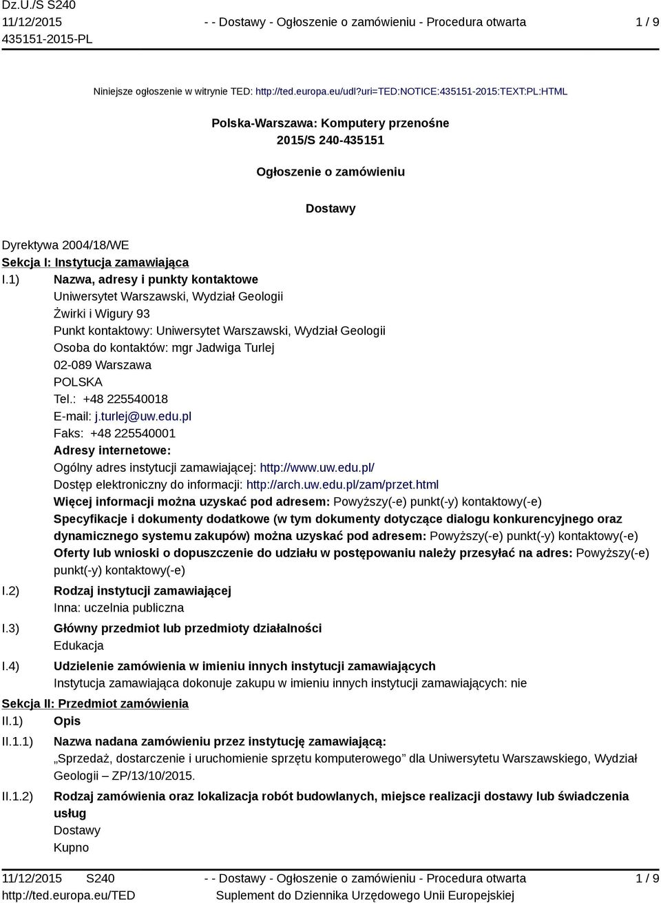 1) Nazwa, adresy i punkty kontaktowe Uniwersytet Warszawski, Wydział Geologii Żwirki i Wigury 93 Punkt kontaktowy: Uniwersytet Warszawski, Wydział Geologii Osoba do kontaktów: mgr Jadwiga Turlej