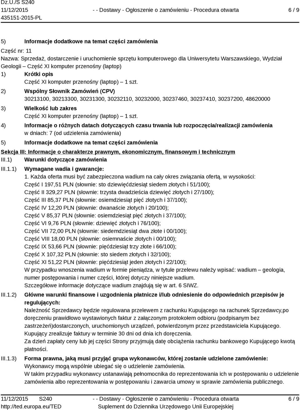 Każda oferta musi być zabezpieczona wadium na cały okres związania ofertą, w wysokości: Część I 197,51 PLN (słownie: sto dziewięćdziesiąt siedem złotych i 51/100); Część II 329,27 PLN (słownie: