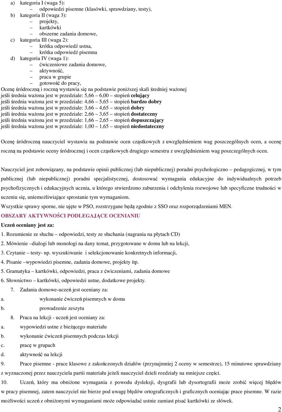 średniej ważonej jeśli średnia ważona jest w przedziale: 5,66 6,00 stopień celujący jeśli średnia ważona jest w przedziale: 4,66 5,65 stopień bardzo dobry jeśli średnia ważona jest w przedziale: 3,66