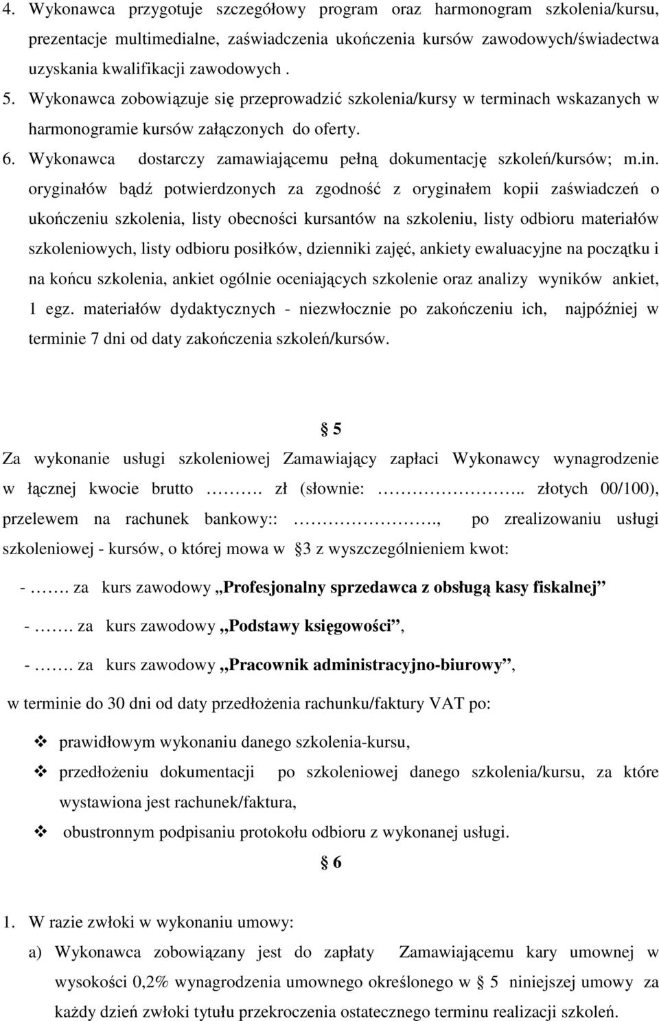 in. oryginałów bądź potwierdzonych za zgodność z oryginałem kopii zaświadczeń o ukończeniu szkolenia, listy obecności kursantów na szkoleniu, listy odbioru materiałów szkoleniowych, listy odbioru