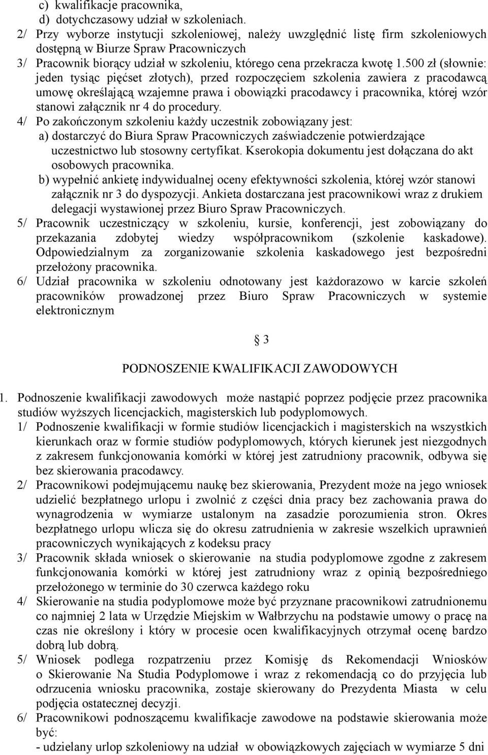 500 zł (słownie: jeden tysiąc pięćset złotych), przed rozpoczęciem szkolenia zawiera z pracodawcą umowę określającą wzajemne prawa i obowiązki pracodawcy i pracownika, której wzór stanowi załącznik