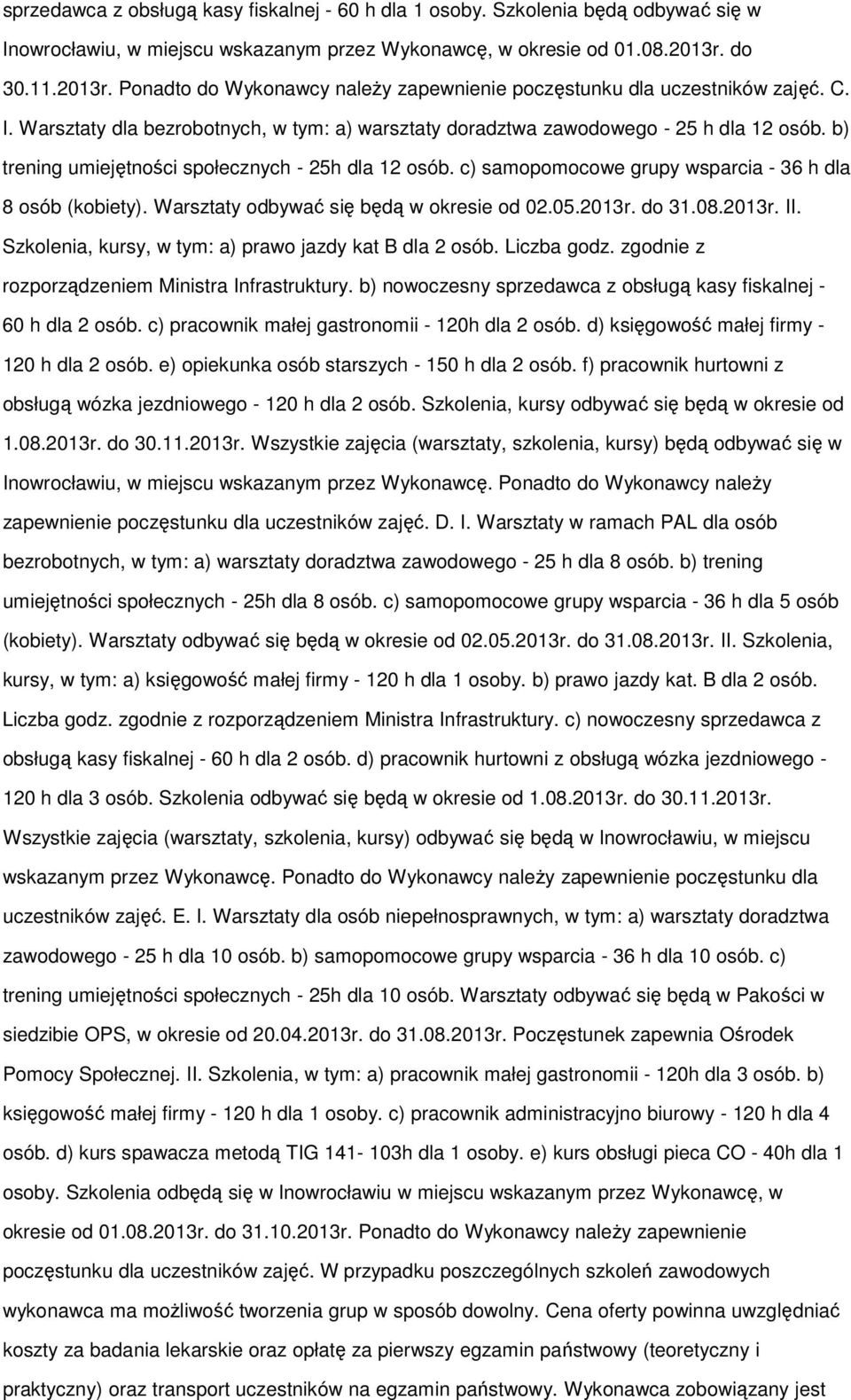 b) trening umiejętności społecznych - 25h dla 12 osób. c) samopomocowe grupy wsparcia - 36 h dla 8 osób (kobiety). Warsztaty odbywać się będą w okresie od 02.05.2013r. do 31.08.2013r. II.