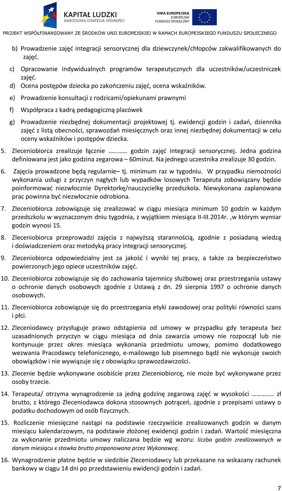 e) Prowadzenie konsultacji z rodzicami/opiekunami prawnymi f) Współpraca z kadrą pedagogiczną placówek g) Prowadzenie niezbędnej dokumentacji projektowej tj.