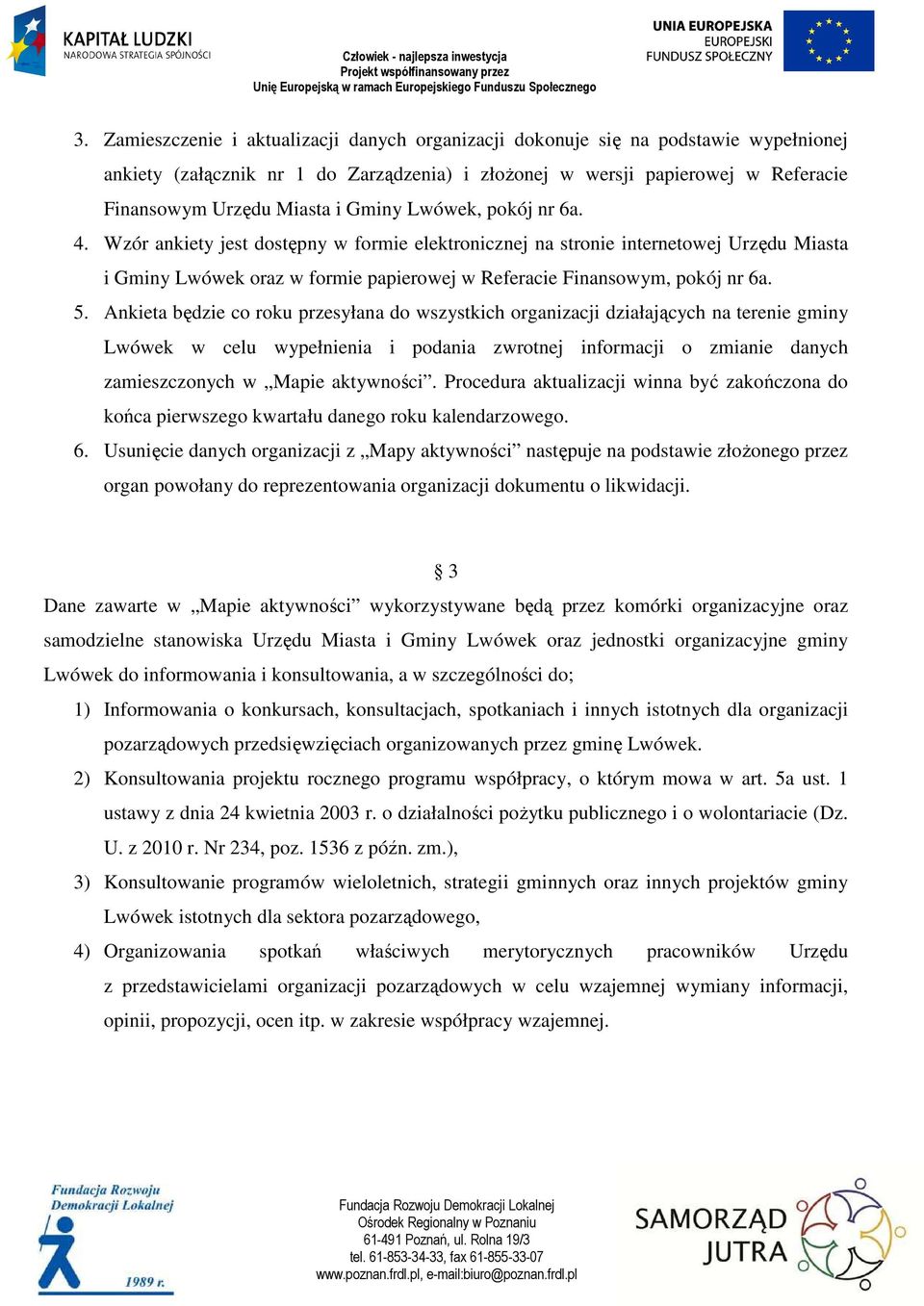 Ankieta będzie co roku przesyłana do wszystkich organizacji działających na terenie gminy Lwówek w celu wypełnienia i podania zwrotnej informacji o zmianie danych zamieszczonych w Mapie aktywności.