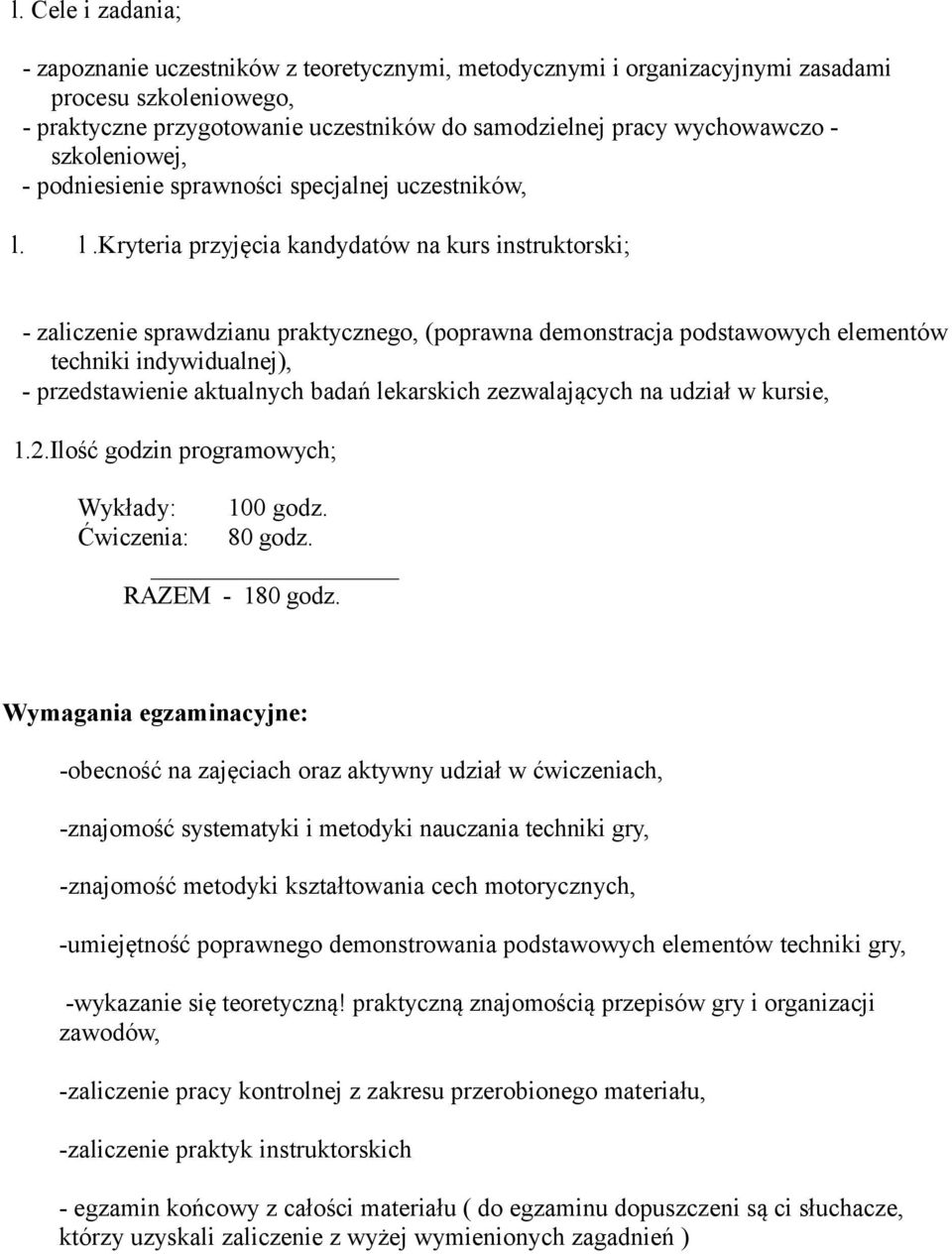 l.kryteria przyjęcia kandydatów na kurs instruktorski; - zaliczenie sprawdzianu praktycznego, (poprawna demonstracja podstawowych elementów techniki indywidualnej), - przedstawienie aktualnych badań