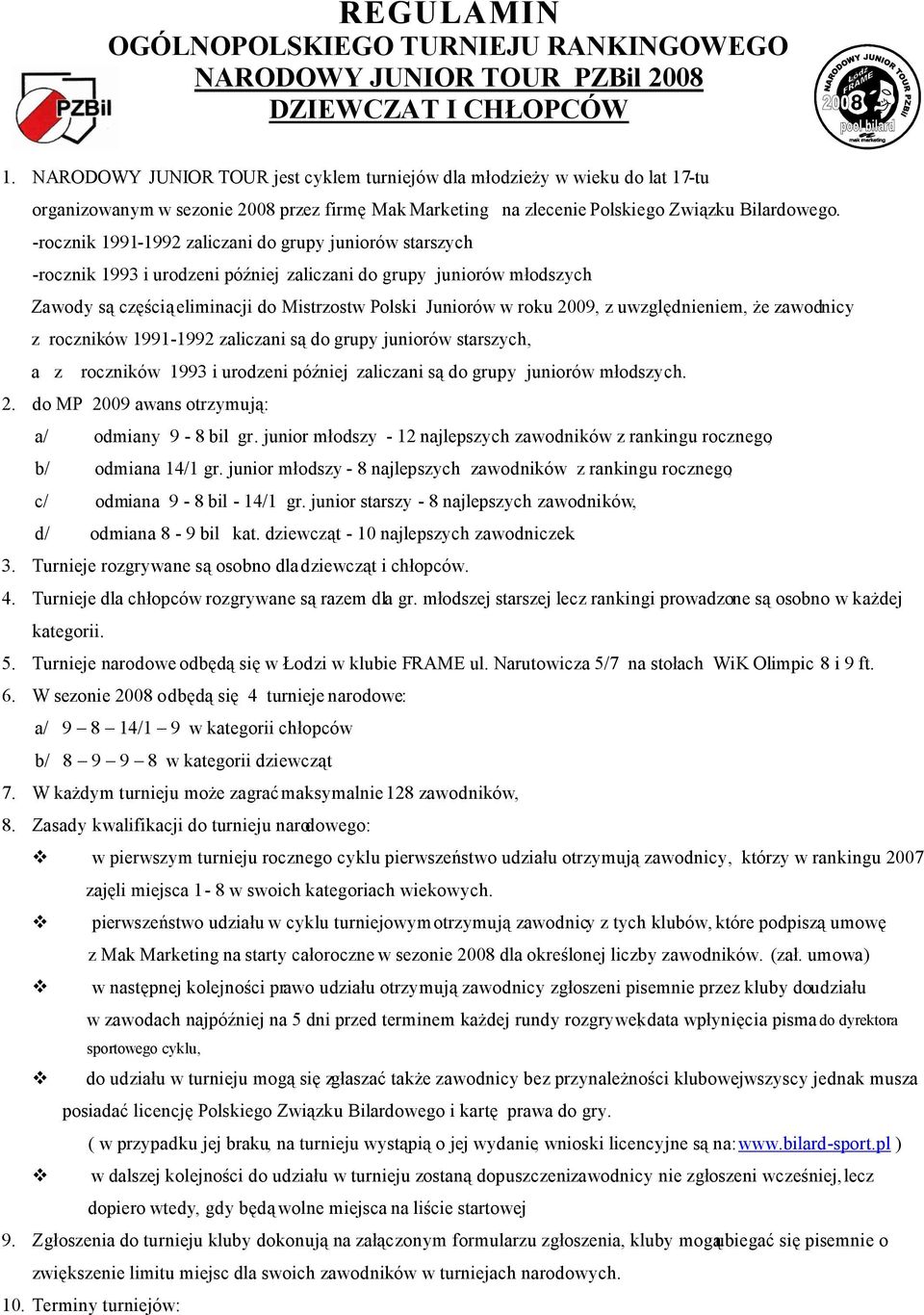 -rocznik 1991-1992 zaliczani do grupy juniorów starszych -rocznik 1993 i urodzeni później zaliczani do grupy juniorów młodszych Zawody są częścią eliminacji do Mistrzostw Polski Juniorów w roku 2009,