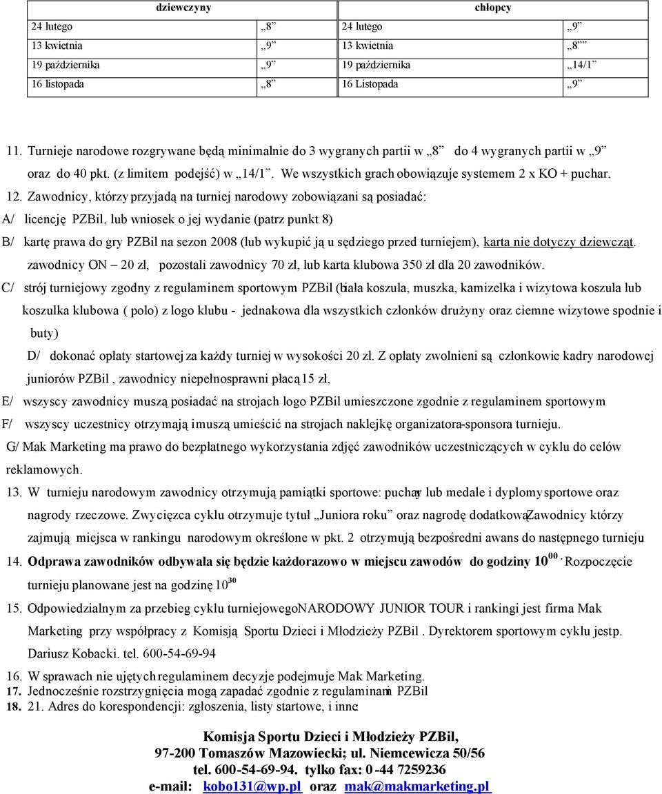 12. Zawodnicy, którzy przyjadą na turniej narodowy zobowiązani są posiadać: A/ licencję PZBil, lub wniosek o jej wydanie (patrz punkt 8) B/ kartę prawa do gry PZBil na sezon 2008 (lub wykupić ją u