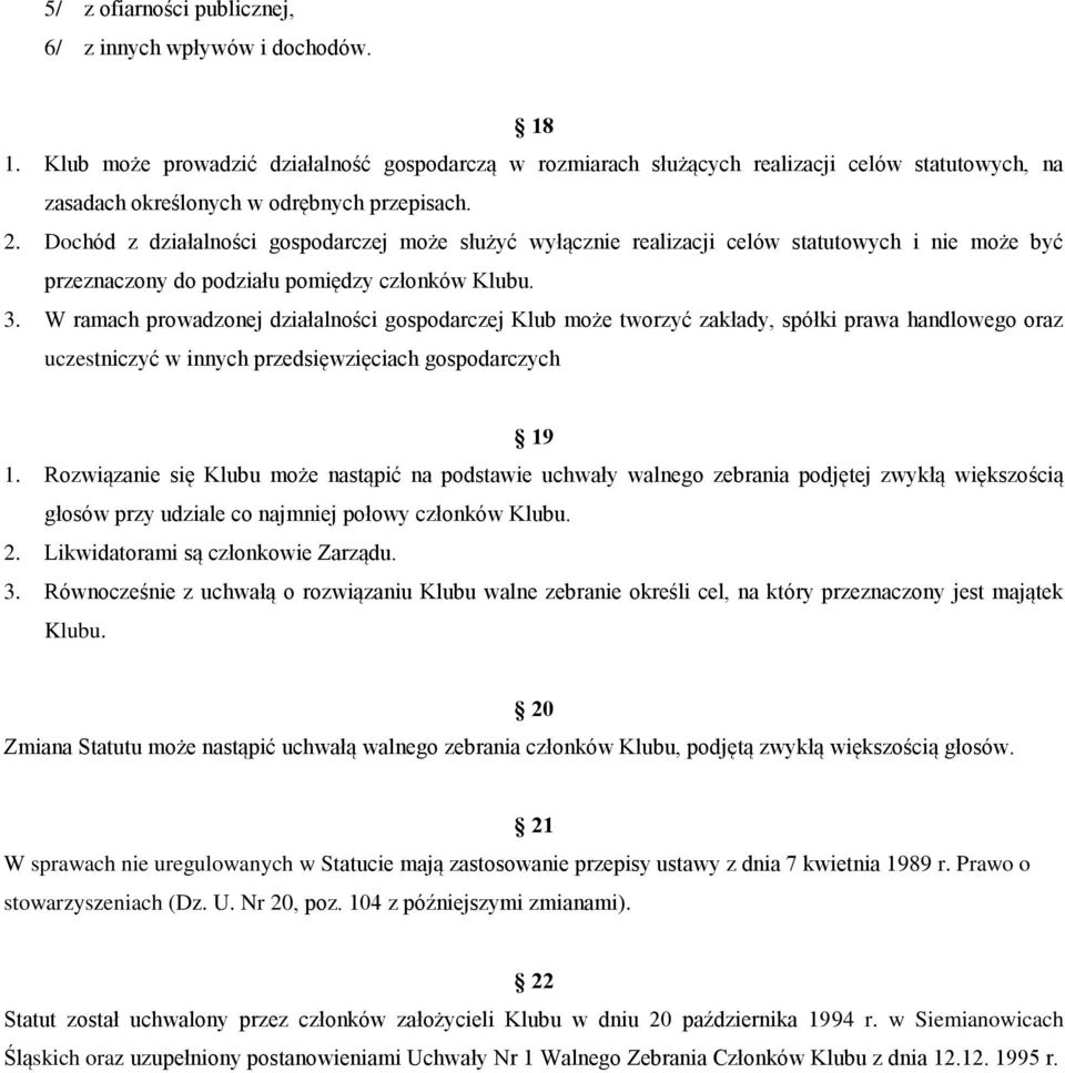 Dochód z działalności gospodarczej może służyć wyłącznie realizacji celów statutowych i nie może być przeznaczony do podziału pomiędzy członków Klubu. 3.