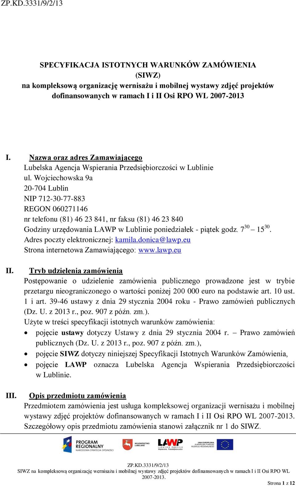 Wojciechowska 9a 20-704 Lublin NIP 712-30-77-883 REGON 060271146 nr telefonu (81) 46 23 841, nr faksu (81) 46 23 840 Godziny urzędowania LAWP w Lublinie poniedziałek - piątek godz. 7 30 15 30.