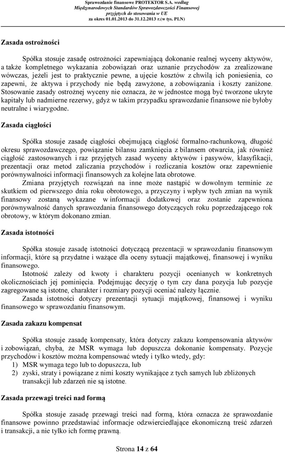 Stosowanie zasady ostrożnej wyceny nie oznacza, że w jednostce mogą być tworzone ukryte kapitały lub nadmierne rezerwy, gdyż w takim przypadku sprawozdanie finansowe nie byłoby neutralne i wiarygodne.