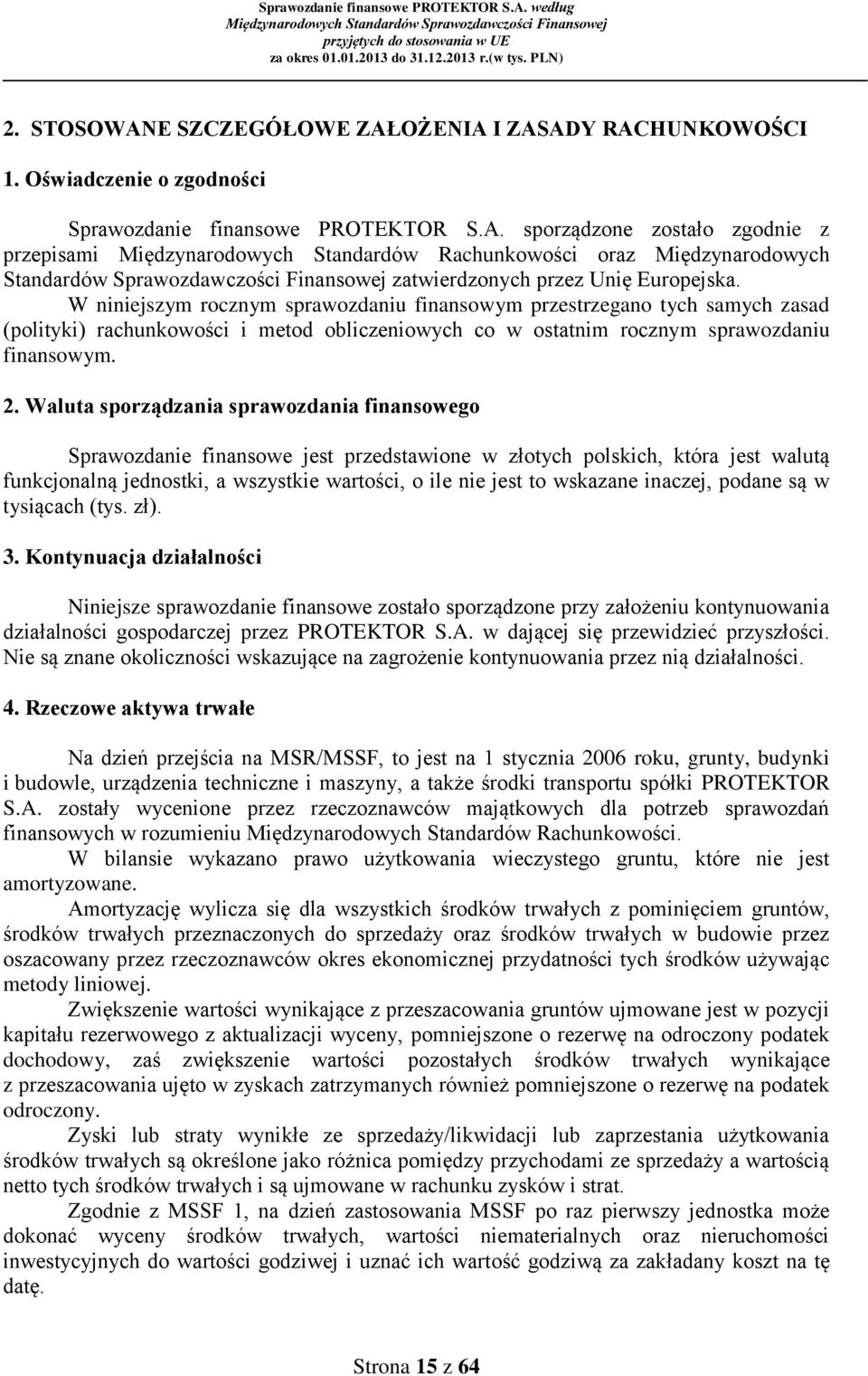 Waluta sporządzania sprawozdania finansowego Sprawozdanie finansowe jest przedstawione w złotych polskich, która jest walutą funkcjonalną jednostki, a wszystkie wartości, o ile nie jest to wskazane