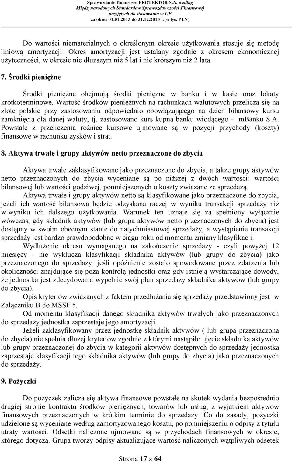 Środki pieniężne Środki pieniężne obejmują środki pieniężne w banku i w kasie oraz lokaty krótkoterminowe.