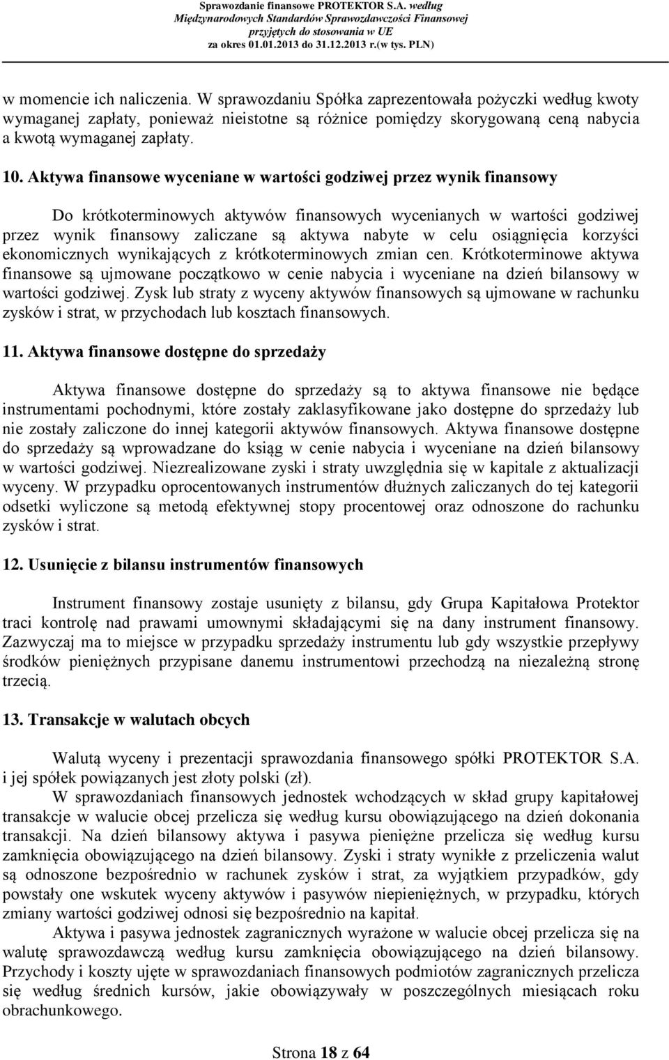 osiągnięcia korzyści ekonomicznych wynikających z krótkoterminowych zmian cen. Krótkoterminowe aktywa finansowe są ujmowane początkowo w cenie nabycia i wyceniane bilansowy w wartości godziwej.