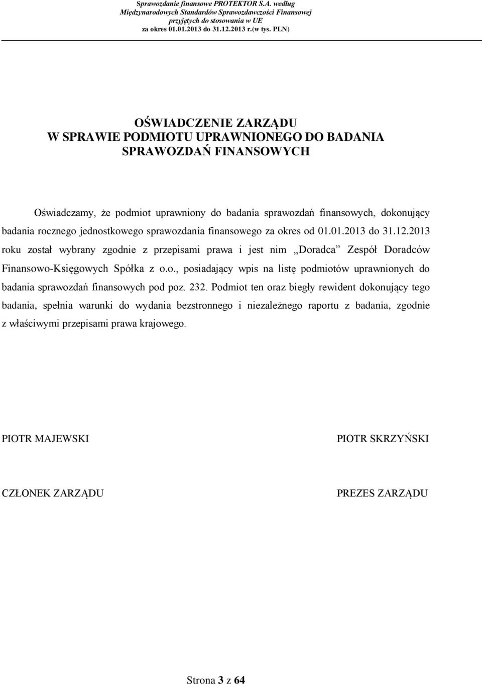 2013 roku został wybrany zgodnie z przepisami prawa i jest nim Doradca Zespół Doradców Finansowo-Księgowych Spółka z o.o., posiadający wpis na listę podmiotów uprawnionych do badania sprawozdań finansowych pod poz.