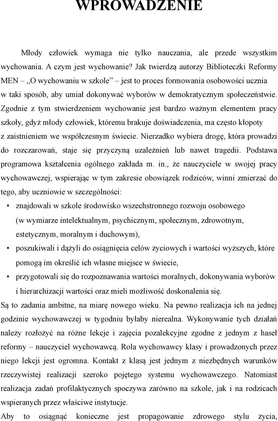 Zgodnie z tym stwierdzeniem wychowanie jest bardzo ważnym elementem pracy szkoły, gdyż młody człowiek, któremu brakuje doświadczenia, ma często kłopoty z zaistnieniem we współczesnym świecie.