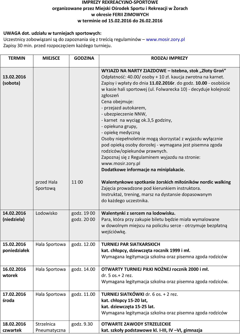 TERMIN MIEJSCE GODZINA RODZAJ IMPREZY 13.02.2016 (sobota) WYJAZD NA NARTY ZJAZDOWE Istebna, stok Złoty Groń Odpłatność: 40.00/ osoby + 10 zł. kaucja zwrotna na karnet. Zapisy i wpłaty do dnia 11.02.2016r.