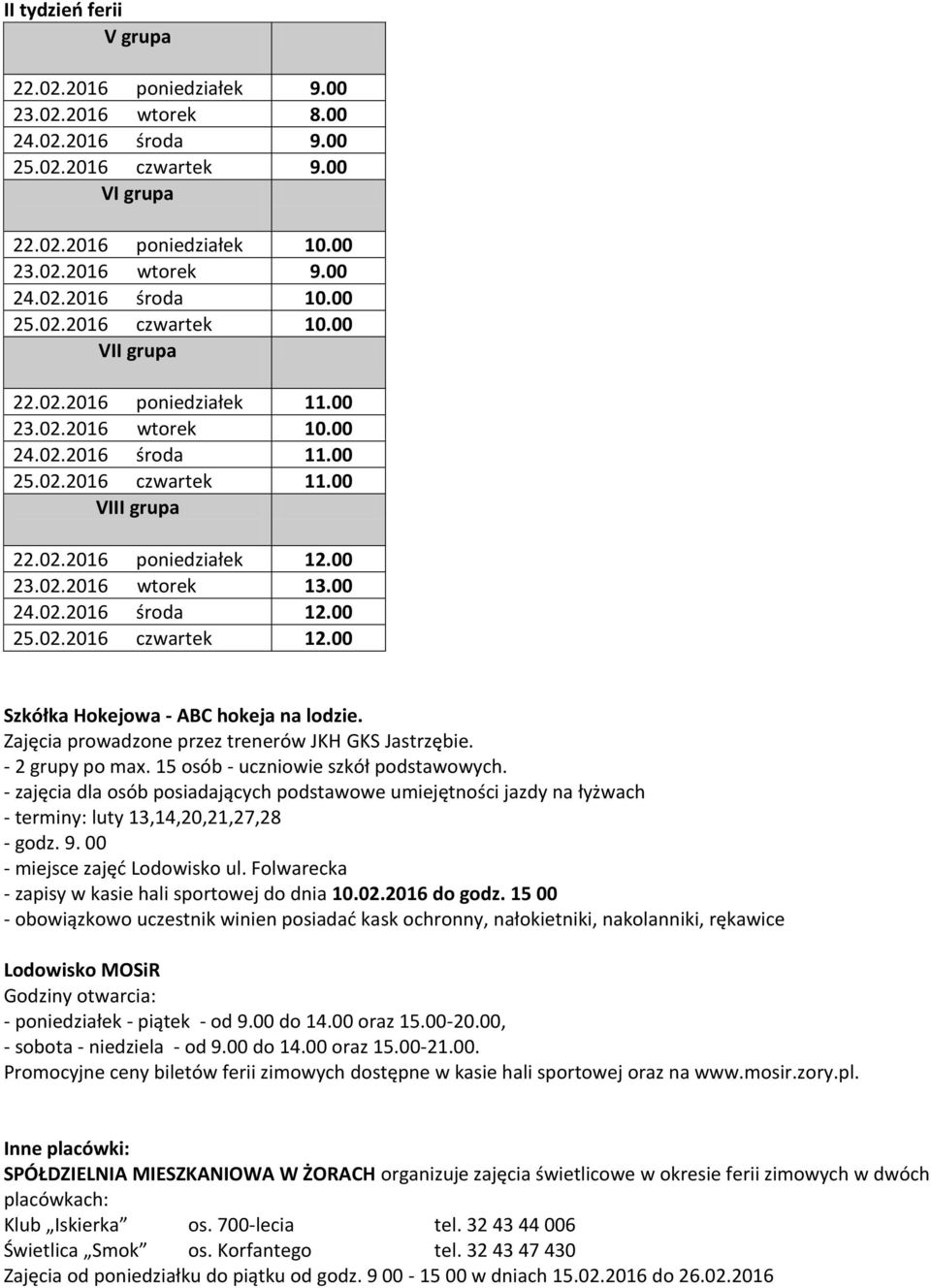 00 24.02.2016 środa 12.00 25.02.2016 czwartek 12.00 Szkółka Hokejowa - ABC hokeja na lodzie. Zajęcia prowadzone przez trenerów JKH GKS Jastrzębie. - 2 grupy po max.