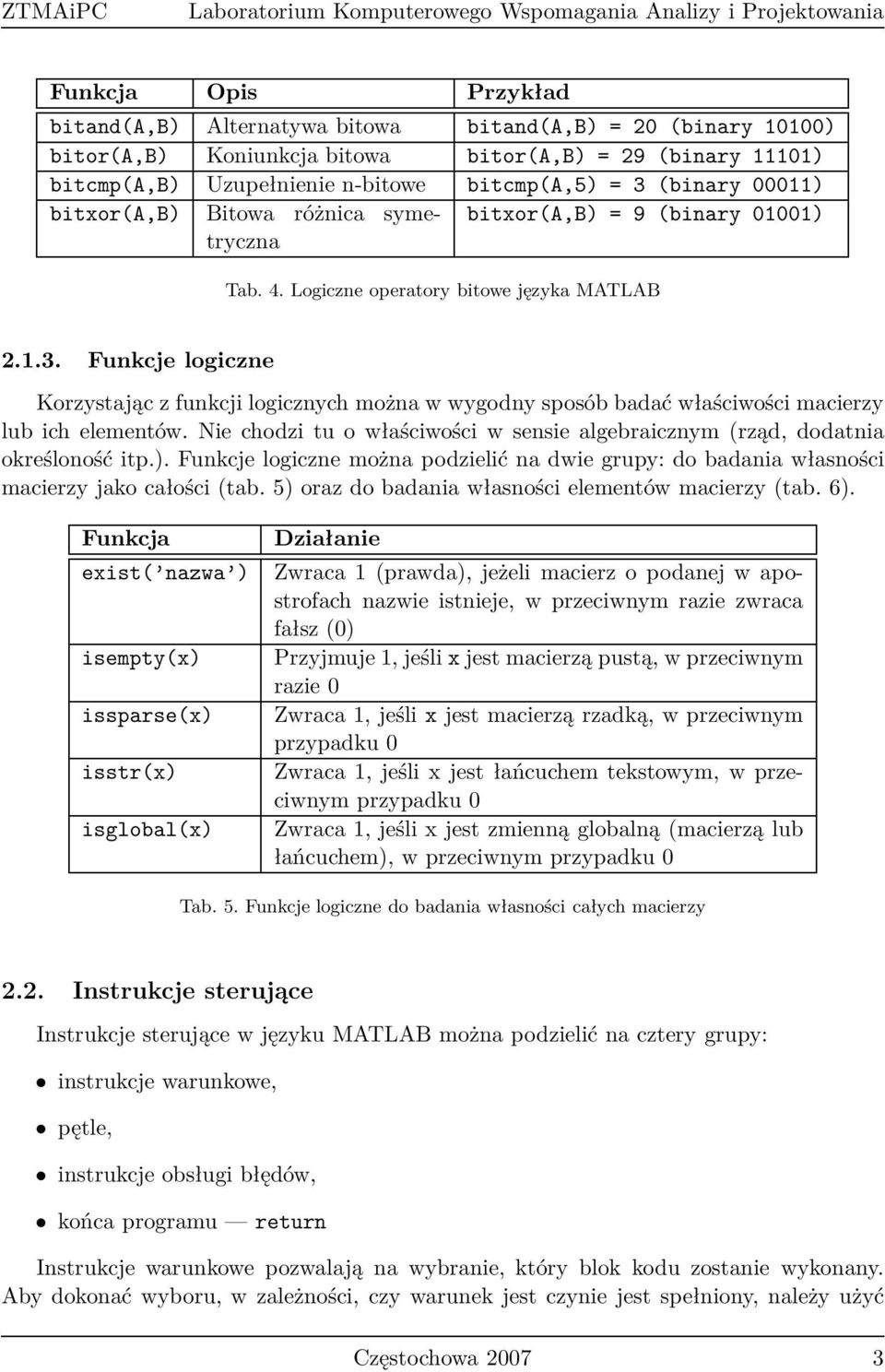 Logiczne operatory bitowe języka MATLAB 2.1.3. Funkcje logiczne Korzystając z funkcji logicznych można w wygodny sposób badać właściwości macierzy lub ich elementów.