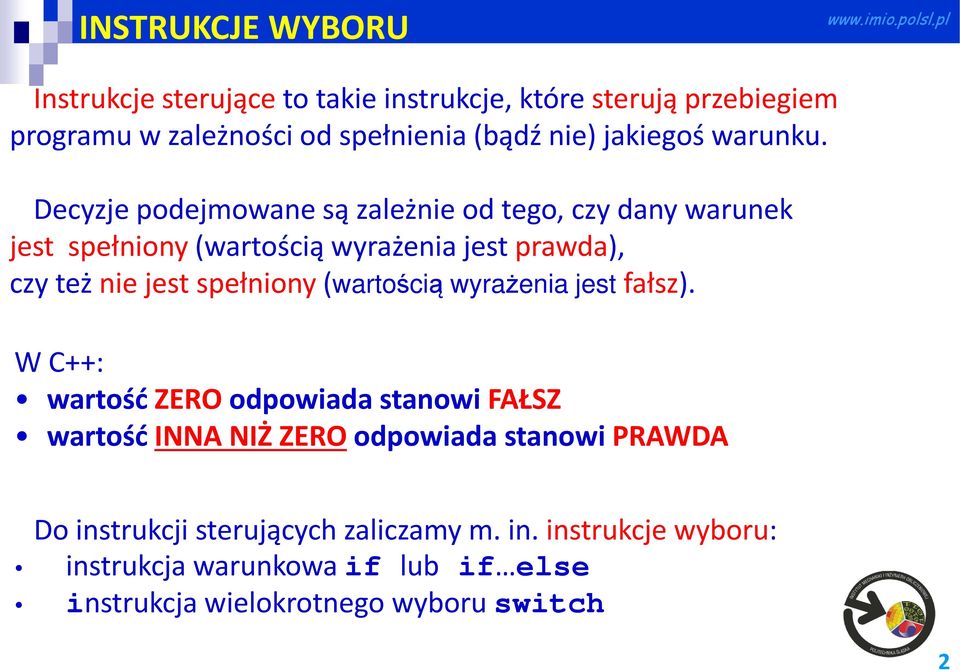 Decyzje podejmowane są zależnie od tego, czy dany warunek jest spełniony (wartością wyrażenia jest prawda), czy też nie jest spełniony