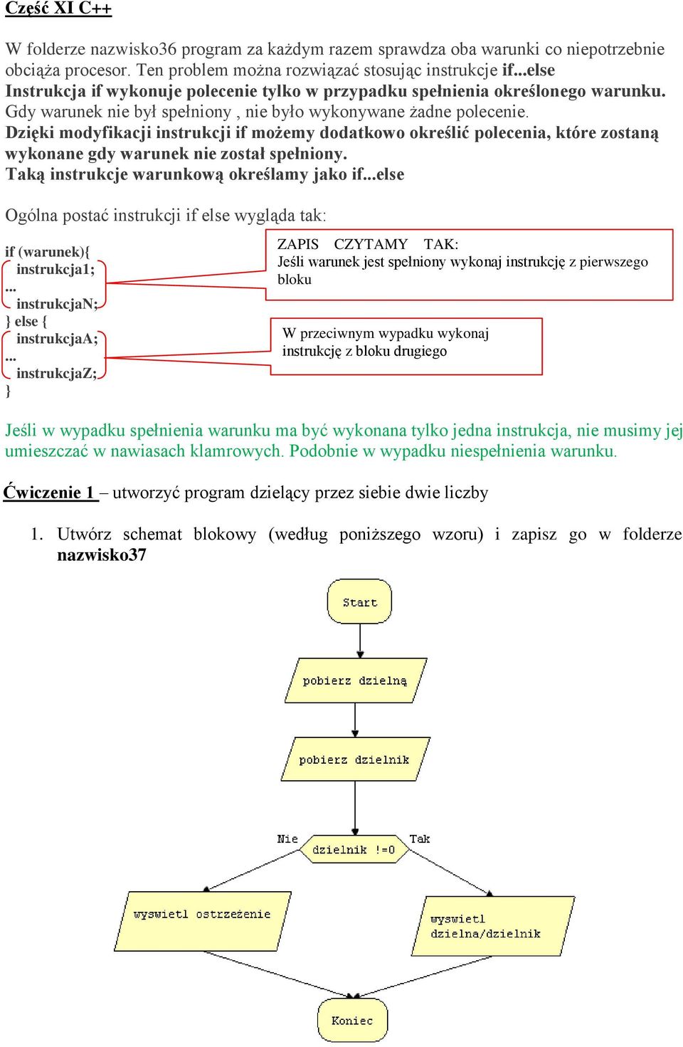 Dzięki modyfikacji instrukcji if możemy dodatkowo określić polecenia, które zostaną wykonane gdy warunek nie został spełniony. Taką instrukcje warunkową określamy jako if.