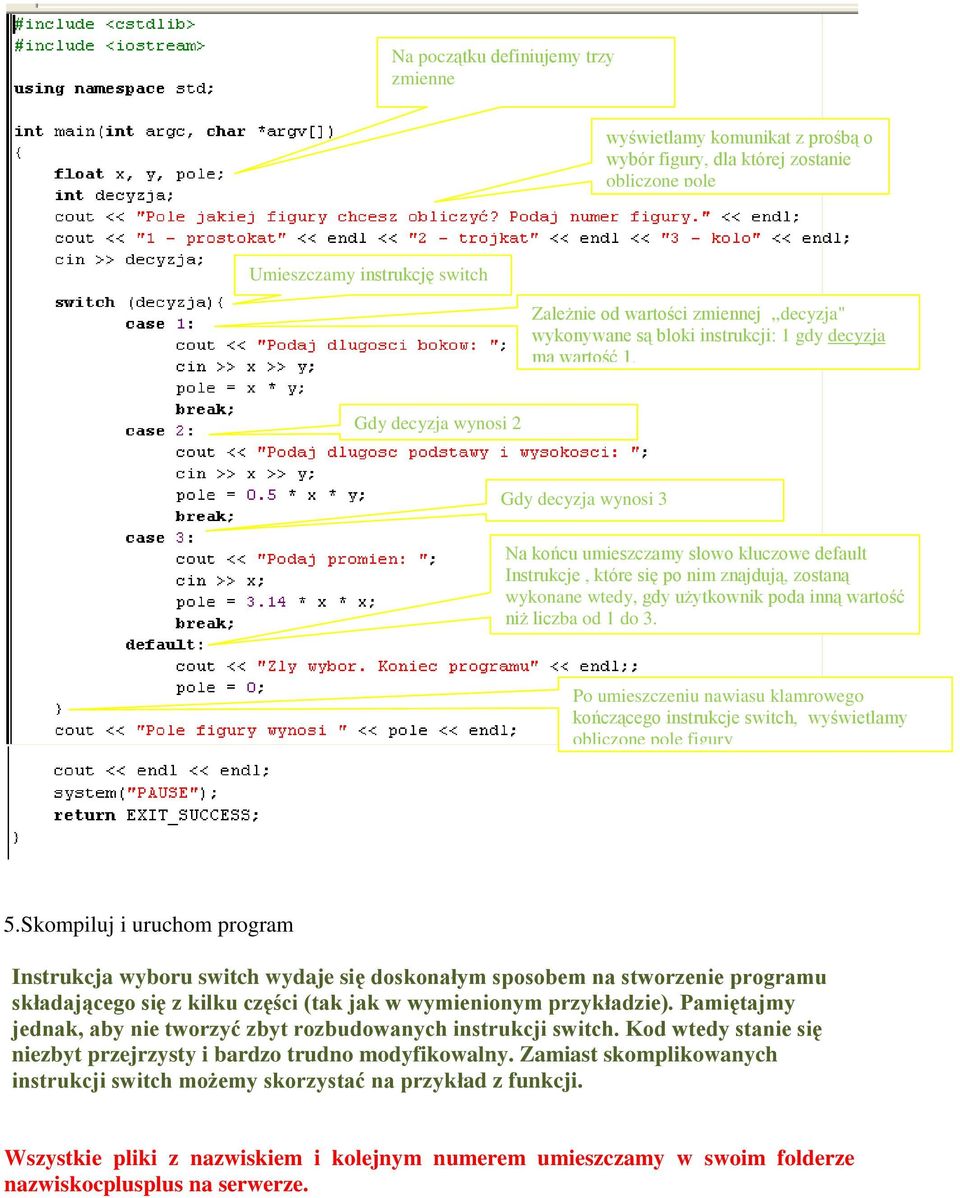 gdy użytkownik poda inną wartość niż liczba od 1 do 3. Po umieszczeniu nawiasu klamrowego kończącego instrukcje switch, wyświetlamy obliczone pole figury 5.