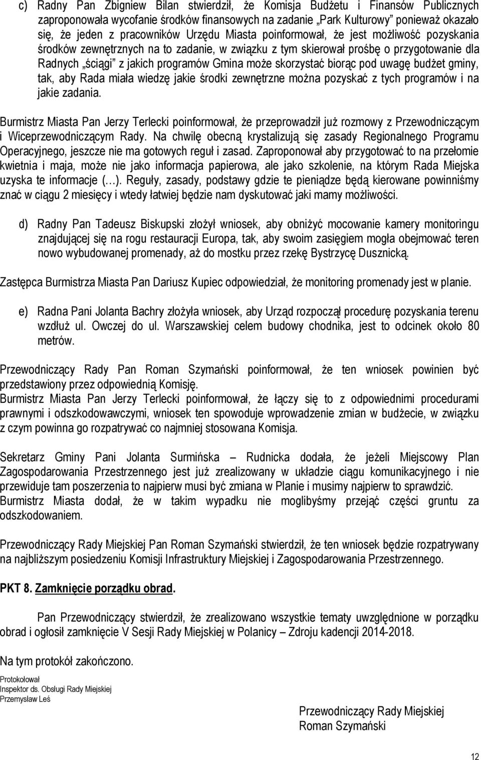 skorzystać biorąc pod uwagę budżet gminy, tak, aby Rada miała wiedzę jakie środki zewnętrzne można pozyskać z tych programów i na jakie zadania.