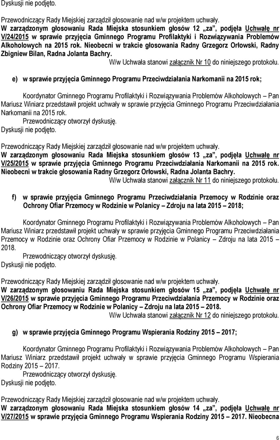 e) w sprawie przyjęcia Gminnego Programu Przeciwdziałania Narkomanii na 2015 rok; Koordynator Gminnego Programu Profilaktyki i Rozwiązywania Problemów Alkoholowych Pan Mariusz Winiarz przedstawił