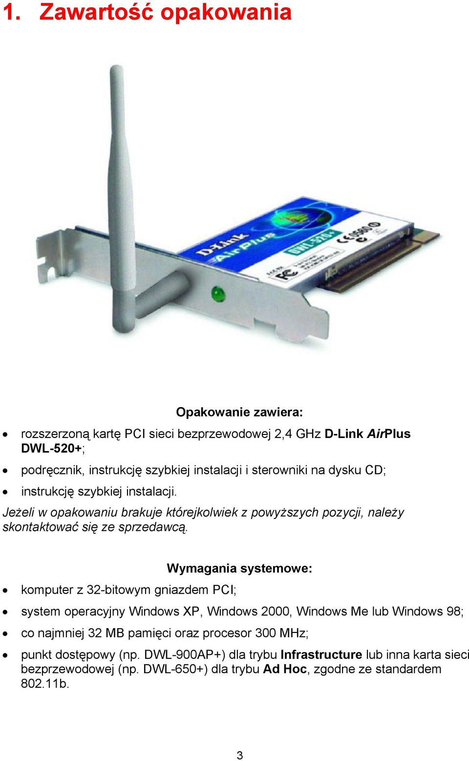 Wymagania systemowe: komputer z 32-bitowym gniazdem PCI; system operacyjny Windows XP, Windows 2000, Windows Me lub Windows 98; co najmniej 32 MB pamięci oraz