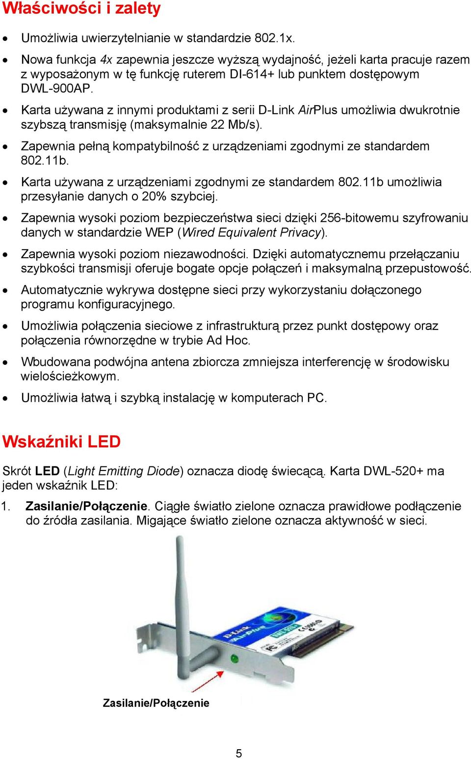 Karta używana z innymi produktami z serii D-Link AirPlus umożliwia dwukrotnie szybszą transmisję (maksymalnie 22 Mb/s). Zapewnia pełną kompatybilność z urządzeniami zgodnymi ze standardem 802.11b.