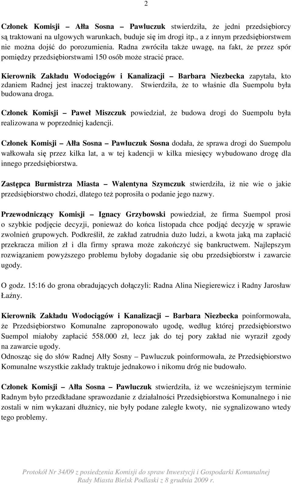 Kierownik Zakładu Wodociągów i Kanalizacji Barbara Niezbecka zapytała, kto zdaniem Radnej jest inaczej traktowany. Stwierdziła, Ŝe to właśnie dla Suempolu była budowana droga.