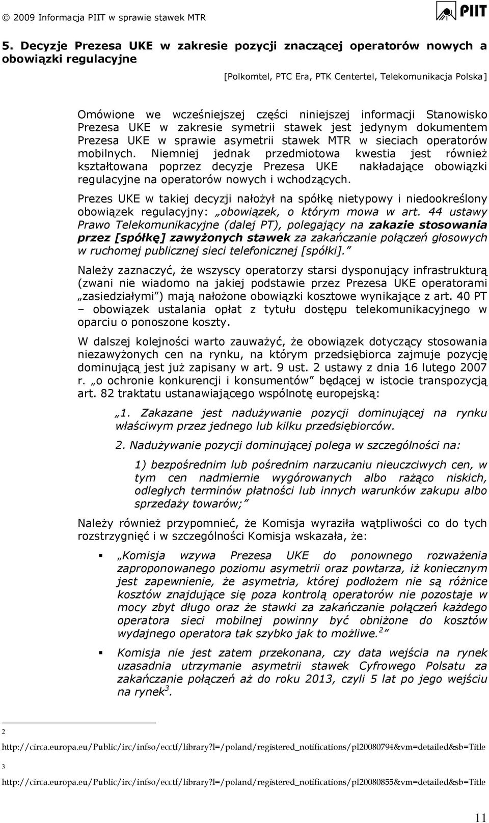 Niemniej jednak przedmiotowa kwestia jest również kształtowana poprzez decyzje Prezesa UKE nakładające obowiązki regulacyjne na operatorów nowych i wchodzących.