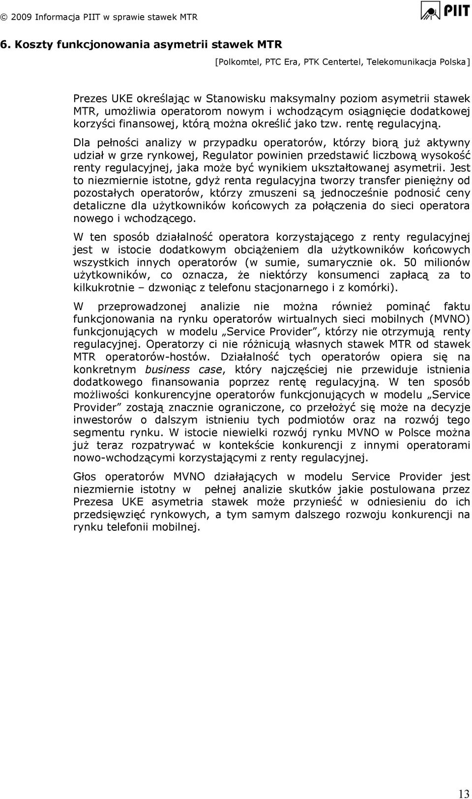 Dla pełności analizy w przypadku operatorów, którzy biorą już aktywny udział w grze rynkowej, Regulator powinien przedstawić liczbową wysokość renty regulacyjnej, jaka może być wynikiem