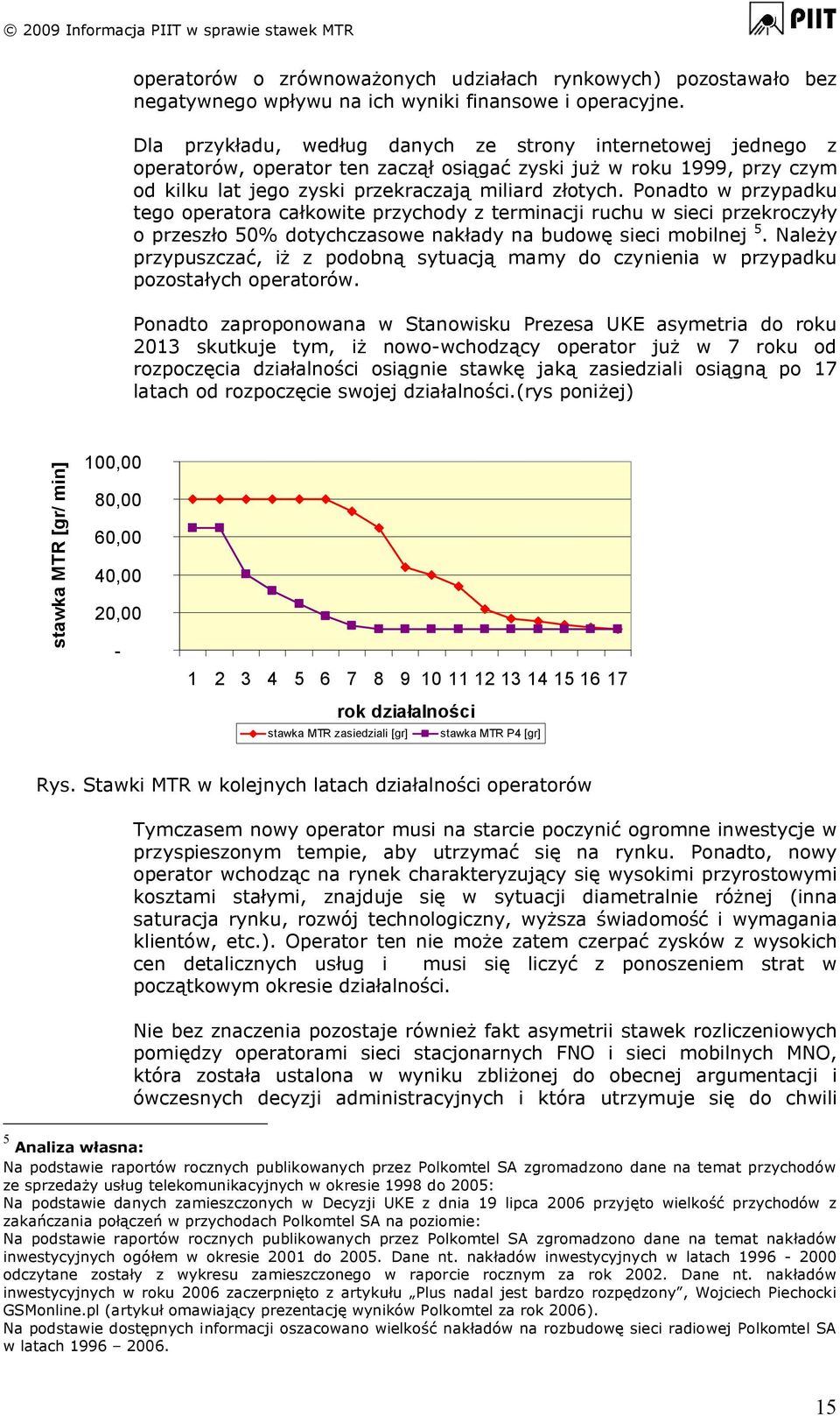 Ponadto w przypadku tego operatora całkowite przychody z terminacji ruchu w sieci przekroczyły o przeszło 50% dotychczasowe nakłady na budowę sieci mobilnej 5.