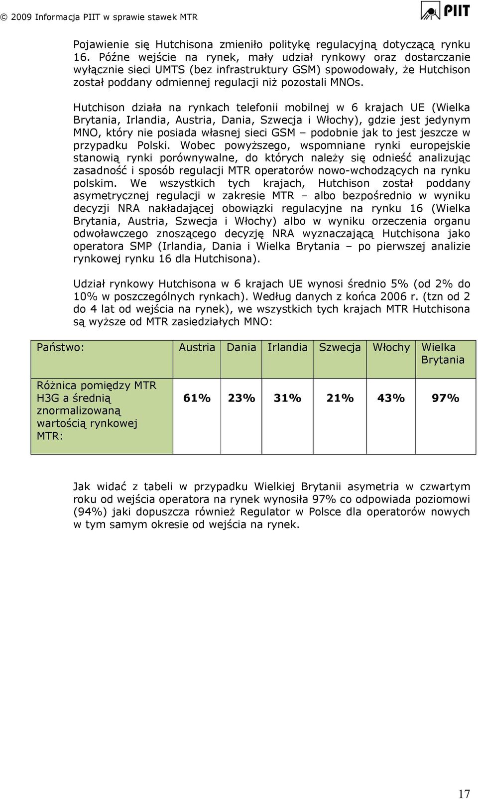 Hutchison działa na rynkach telefonii mobilnej w 6 krajach UE (Wielka Brytania, Irlandia, Austria, Dania, Szwecja i Włochy), gdzie jest jedynym MNO, który nie posiada własnej sieci GSM podobnie jak