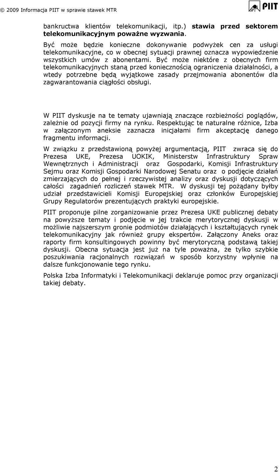 Być może niektóre z obecnych firm telekomunikacyjnych staną przed koniecznością ograniczenia działalności, a wtedy potrzebne będą wyjątkowe zasady przejmowania abonentów dla zagwarantowania ciągłości