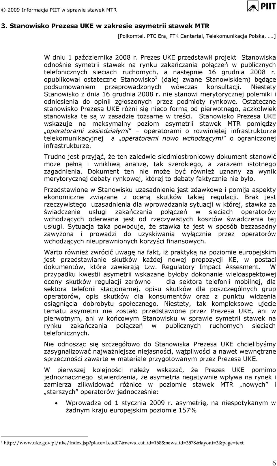 opublikował ostateczne Stanowisko 1 (dalej zwane Stanowiskiem) będące podsumowaniem przeprowadzonych wówczas konsultacji. Niestety Stanowisko z dnia 16 grudnia 2008 r.