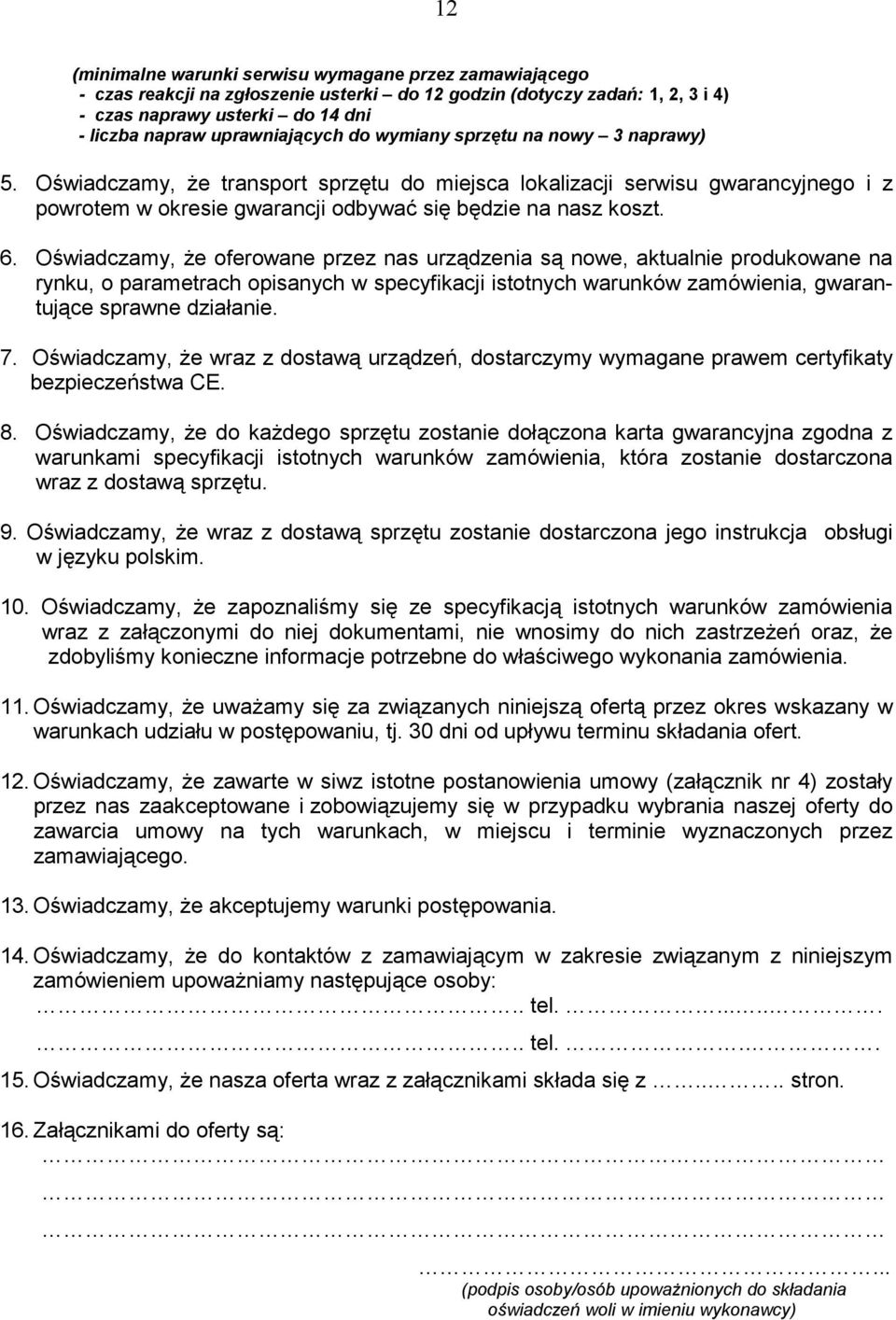 Oświadczamy, Ŝe transport sprzętu do miejsca lokalizacji serwisu gwarancyjnego i z powrotem w okresie gwarancji odbywać się będzie na nasz koszt. 6.