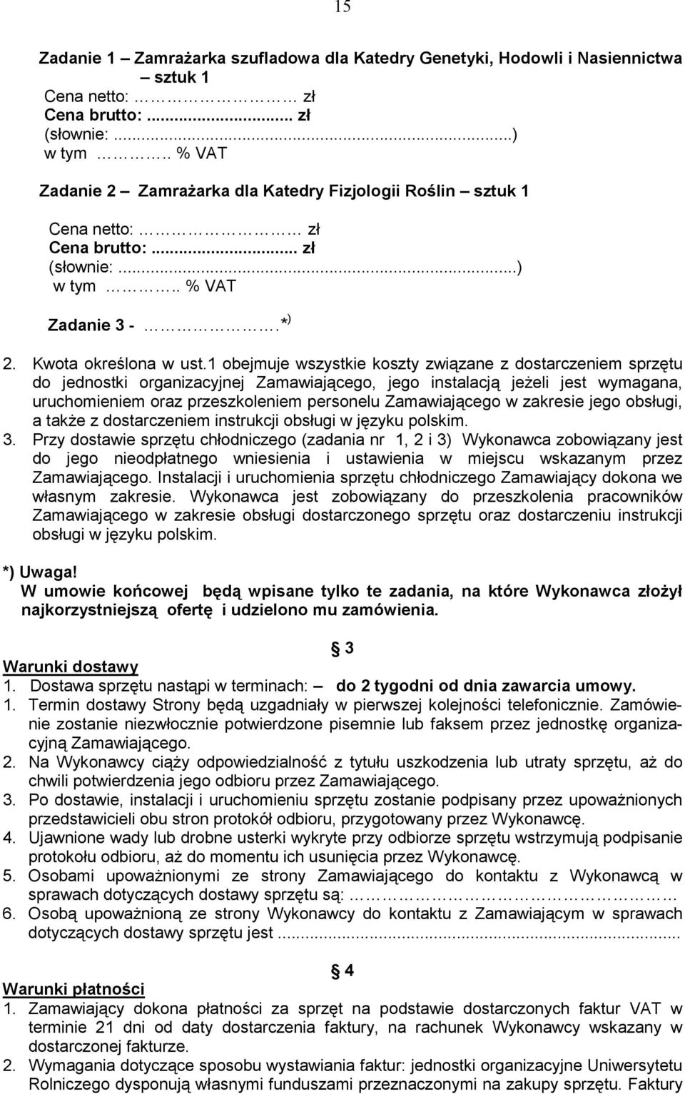1 obejmuje wszystkie koszty związane z dostarczeniem sprzętu do jednostki organizacyjnej Zamawiającego, jego instalacją jeŝeli jest wymagana, uruchomieniem oraz przeszkoleniem personelu Zamawiającego