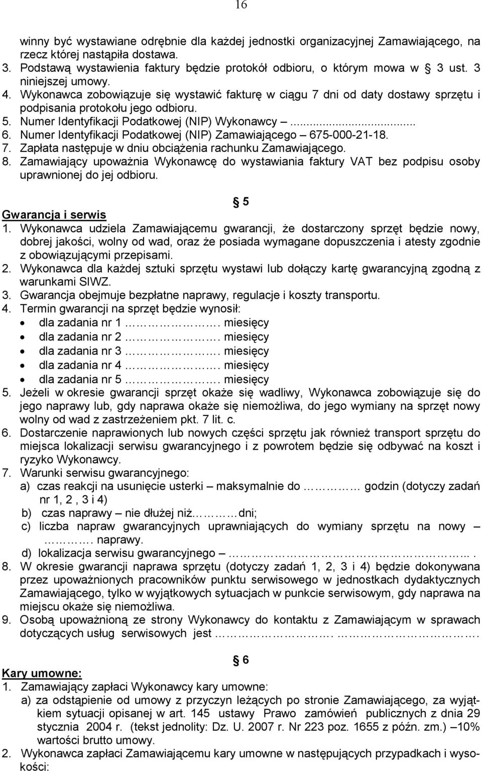 Numer Identyfikacji Podatkowej (NIP) Zamawiającego 675-000-21-18. 7. Zapłata następuje w dniu obciąŝenia rachunku Zamawiającego. 8.