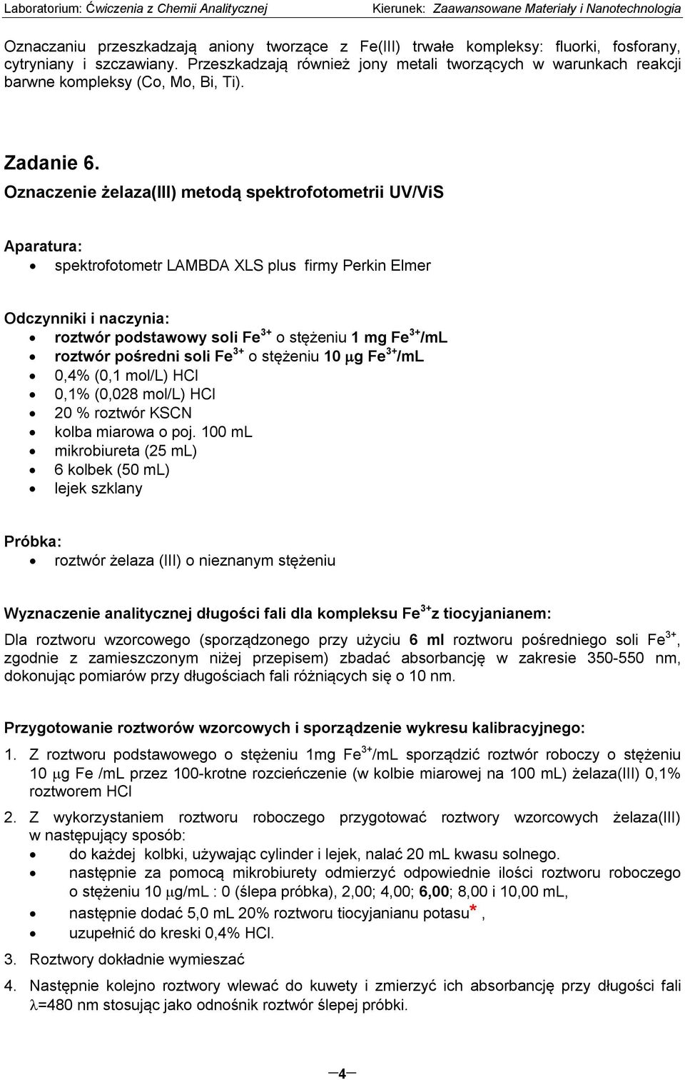 Oznaczenie żelaza() metodą spektrofotometrii UV/ViS Aparatura: spektrofotometr LAMBDA XLS plus firmy Perkin Elmer Odczynniki i naczynia: roztwór podstawowy soli Fe 3+ o stężeniu 1 mg Fe 3+ /ml