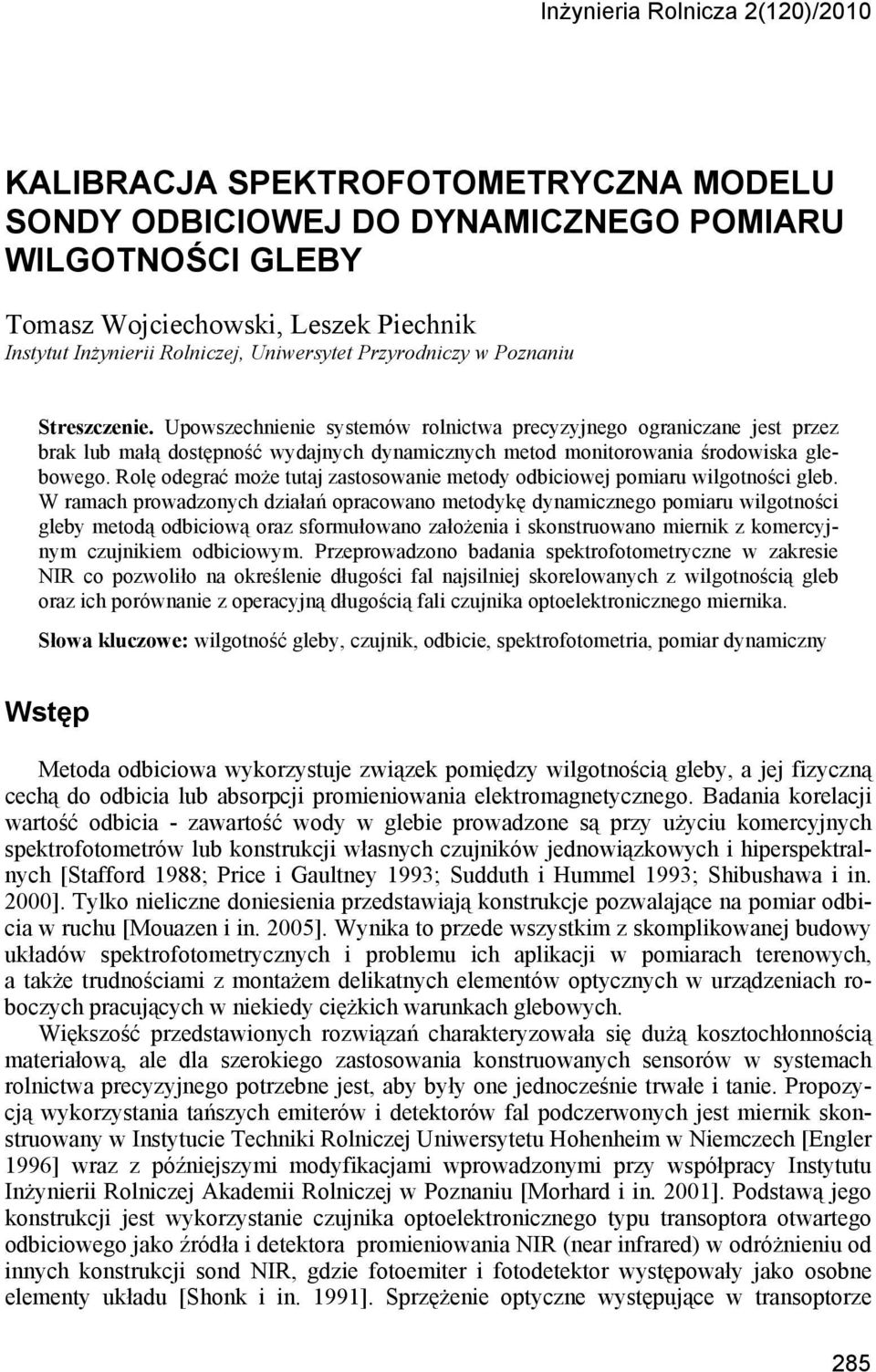 Upowszechnienie systemów rolnictwa precyzyjnego ograniczane jest przez brak lub małą dostępność wydajnych dynamicznych metod monitorowania środowiska glebowego.