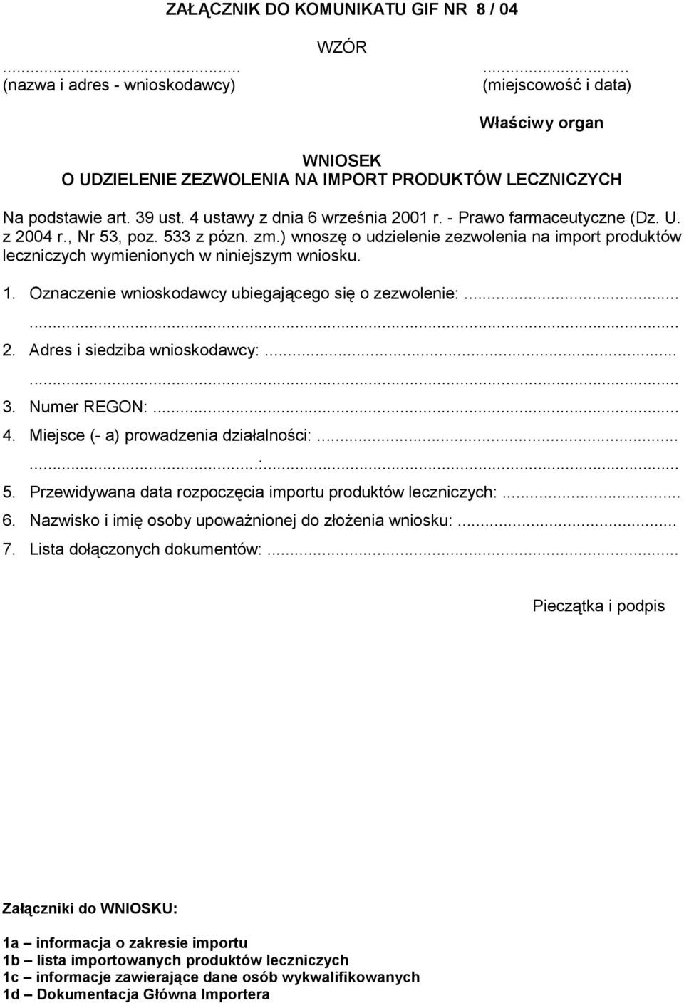 ) wnoszę o udzielenie zezwolenia na import produktów leczniczych wymienionych w niniejszym wniosku. 1. Oznaczenie wnioskodawcy ubiegającego się o zezwolenie:...... 2. Adres i siedziba wnioskodawcy:.