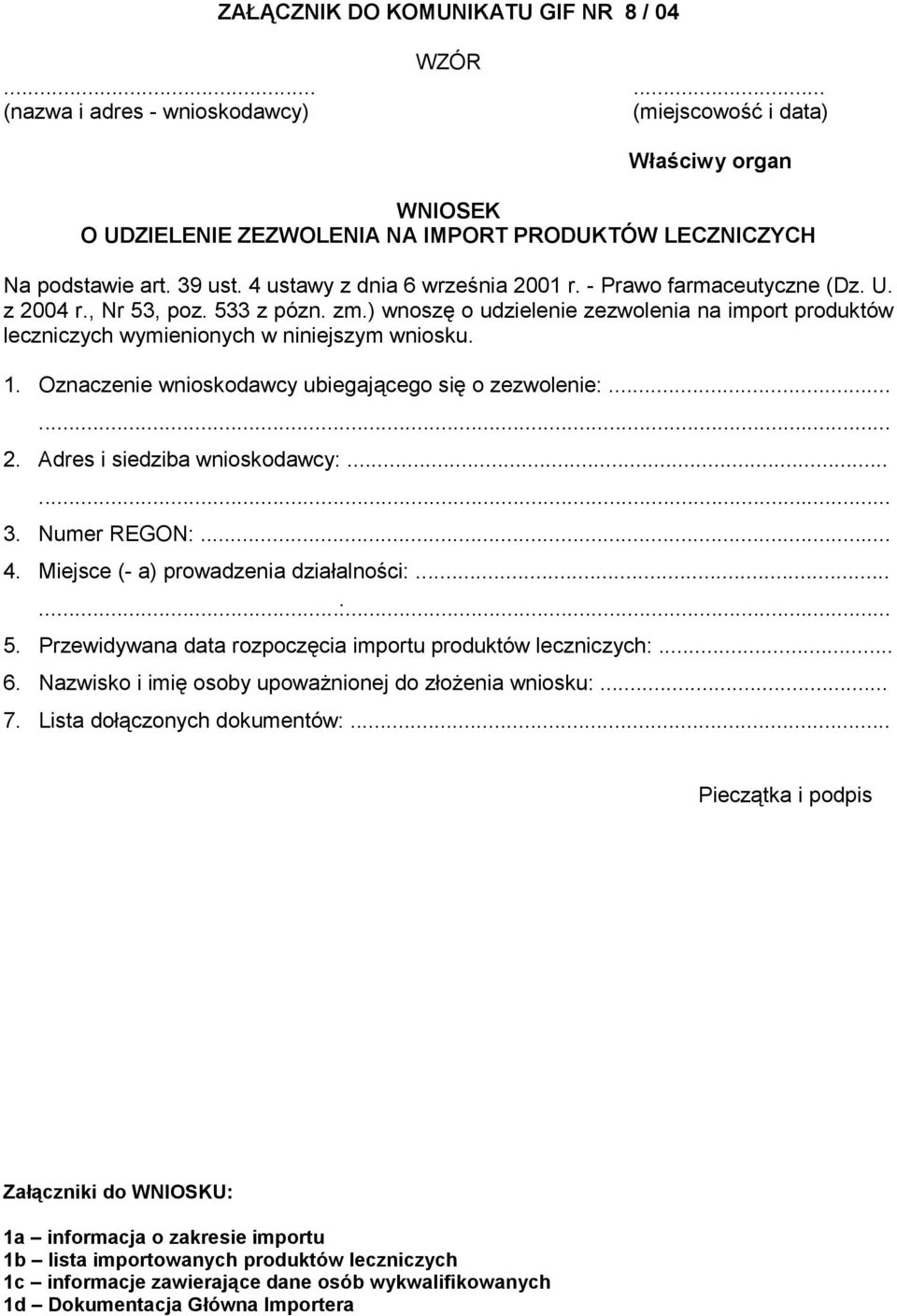 ) wnoszę o udzielenie zezwolenia na import produktów leczniczych wymienionych w niniejszym wniosku. 1. Oznaczenie wnioskodawcy ubiegającego się o zezwolenie:...... 2. Adres i siedziba wnioskodawcy:.