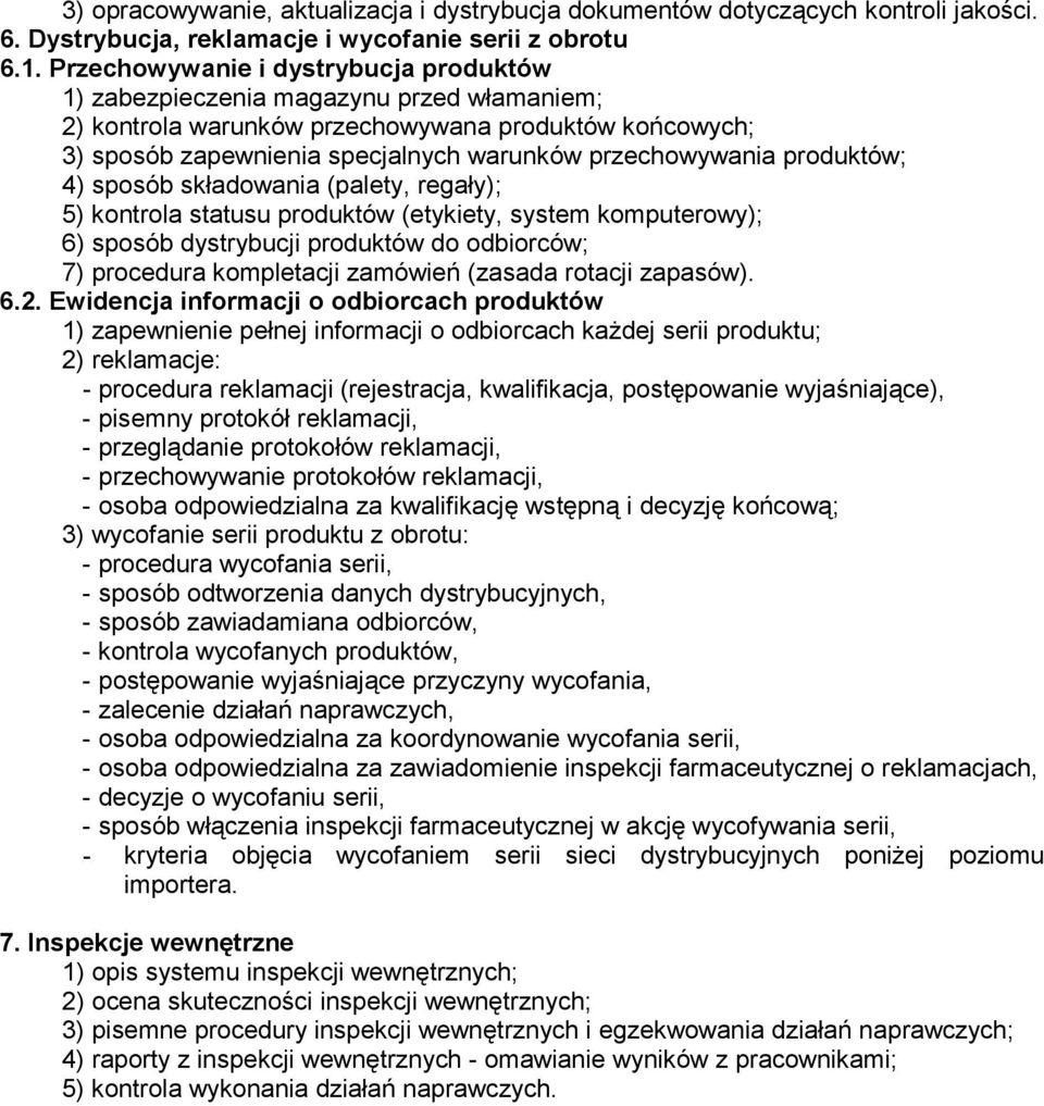 produktów; 4) sposób składowania (palety, regały); 5) kontrola statusu produktów (etykiety, system komputerowy); 6) sposób dystrybucji produktów do odbiorców; 7) procedura kompletacji zamówień