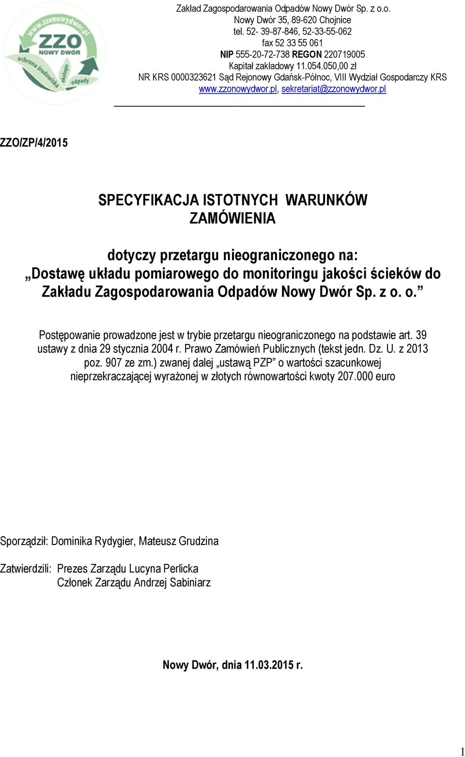 pl ZZO/ZP/4/2015 SPECYFIKACJA ISTOTNYCH WARUNKÓW ZAMÓWIENIA dotyczy przetargu nieograniczonego na: Dostawę układu pomiarowego do monitoringu jakości ścieków do Zakładu Zagospodarowania Odpadów Nowy